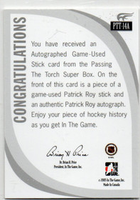 2005 ITG Passing the Torch Mem Autographs #PTT14A Patrick Roy Stk /10